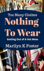 Book cover of Too Many Clothes, Nothing to Wear: Getting Out of a Hot Mess by Marilyn K Foster, featuring a cluttered closet overflowing with clothing.